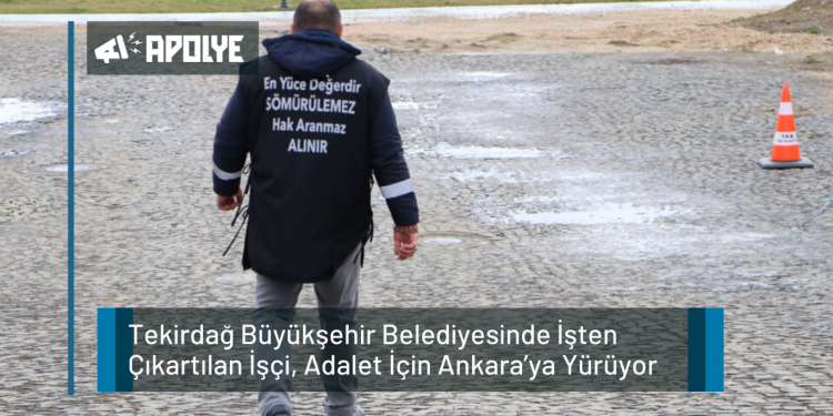 Tekirdağ Büyükşehir Belediyesinde İşten Çıkartılan İşçi, Adalet İçin Ankara’ya Yürüyor