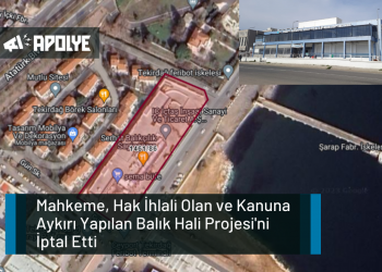 Mahkeme, Hak İhlali Olan ve Kanuna Aykırı Yapılan Balık Hali Projesi’ni İptal Etti
