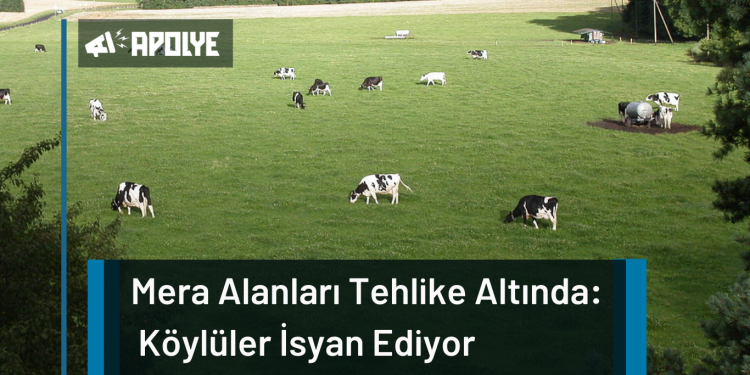 Mera Alanları Tehlike Altında:  Köylüler İsyan Ediyor