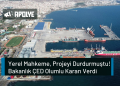 Ceyport Limanı Genişleme Projesini Mahkeme Durdurdu! Bakanlık ÇED Olumlu Kararı Verdi